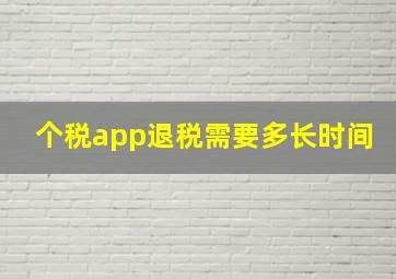 个税app退税需要多长时间