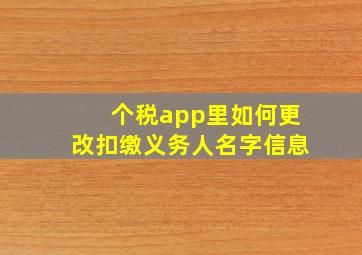 个税app里如何更改扣缴义务人名字信息