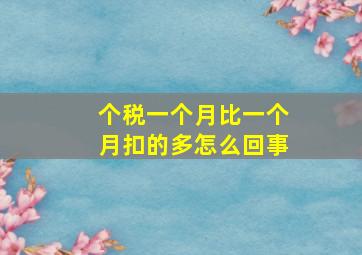 个税一个月比一个月扣的多怎么回事