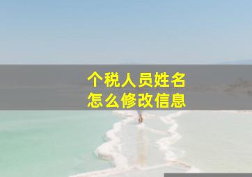 个税人员姓名怎么修改信息