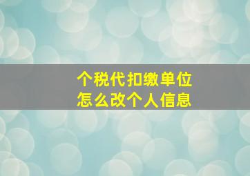 个税代扣缴单位怎么改个人信息