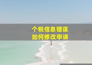 个税信息错误如何修改申请