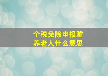 个税免除申报赡养老人什么意思