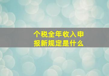 个税全年收入申报新规定是什么