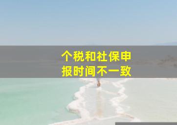 个税和社保申报时间不一致