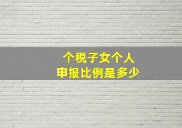 个税子女个人申报比例是多少