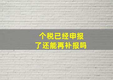 个税已经申报了还能再补报吗