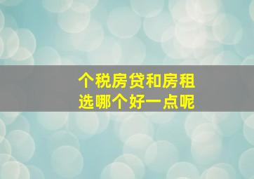 个税房贷和房租选哪个好一点呢