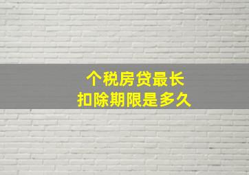 个税房贷最长扣除期限是多久