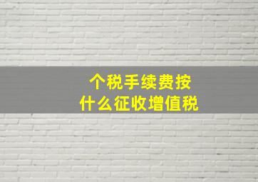 个税手续费按什么征收增值税