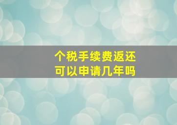 个税手续费返还可以申请几年吗