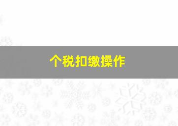 个税扣缴操作