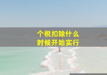 个税扣除什么时候开始实行