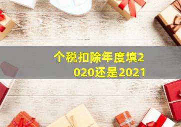 个税扣除年度填2020还是2021