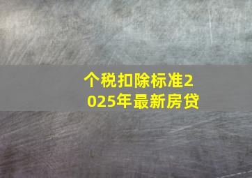 个税扣除标准2025年最新房贷