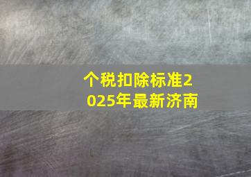 个税扣除标准2025年最新济南