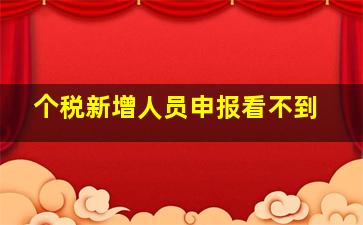 个税新增人员申报看不到