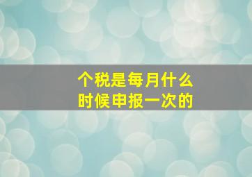 个税是每月什么时候申报一次的