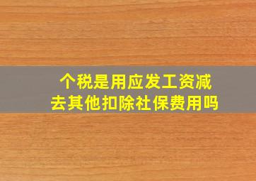 个税是用应发工资减去其他扣除社保费用吗