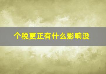 个税更正有什么影响没