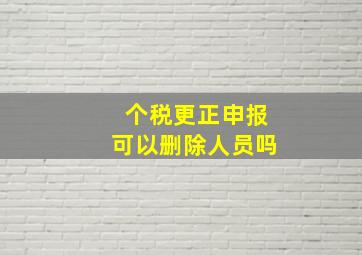 个税更正申报可以删除人员吗