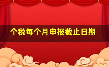 个税每个月申报截止日期