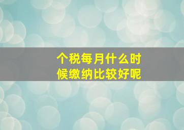 个税每月什么时候缴纳比较好呢