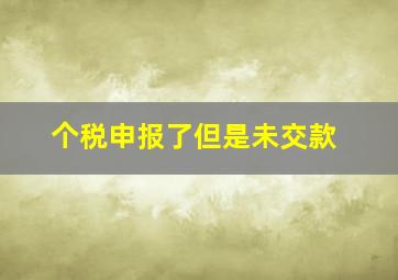 个税申报了但是未交款