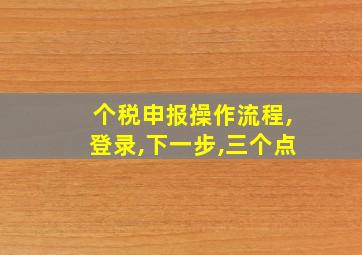 个税申报操作流程,登录,下一步,三个点