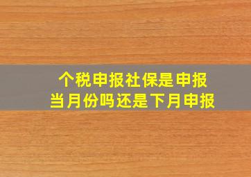 个税申报社保是申报当月份吗还是下月申报