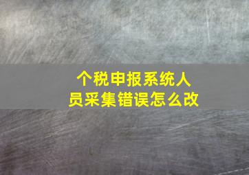 个税申报系统人员采集错误怎么改