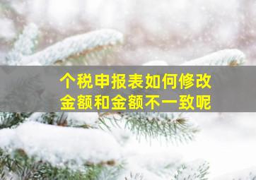 个税申报表如何修改金额和金额不一致呢