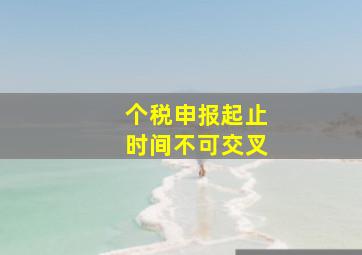 个税申报起止时间不可交叉