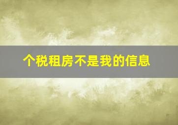 个税租房不是我的信息