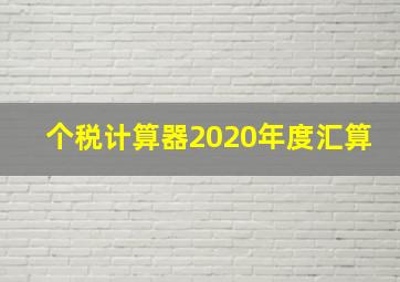 个税计算器2020年度汇算