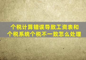 个税计算错误导致工资表和个税系统个税不一致怎么处理