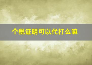 个税证明可以代打么嘛