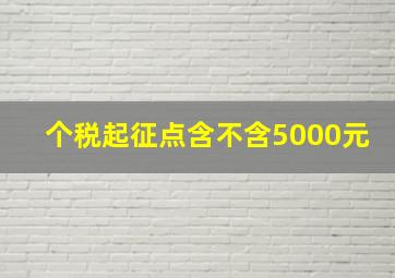 个税起征点含不含5000元