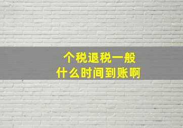 个税退税一般什么时间到账啊