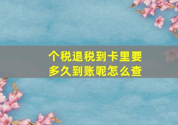 个税退税到卡里要多久到账呢怎么查