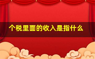 个税里面的收入是指什么