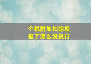 个税附加扣除填报了怎么没执行