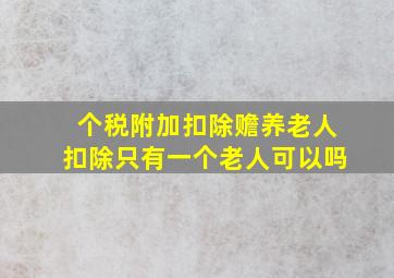 个税附加扣除赡养老人扣除只有一个老人可以吗