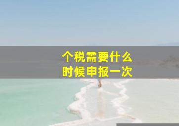 个税需要什么时候申报一次