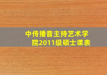 中传播音主持艺术学院2011级硕士课表