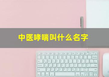 中医哮喘叫什么名字