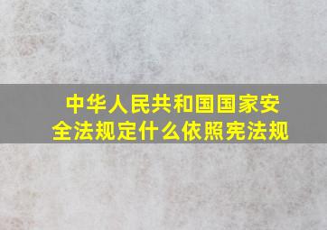 中华人民共和国国家安全法规定什么依照宪法规