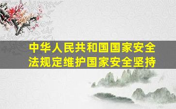 中华人民共和国国家安全法规定维护国家安全坚持