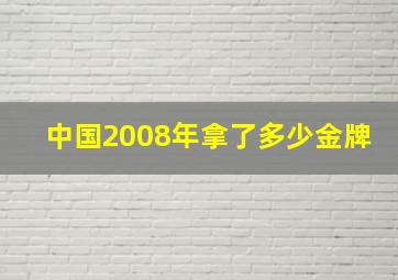 中国2008年拿了多少金牌