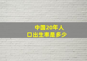 中国20年人口出生率是多少